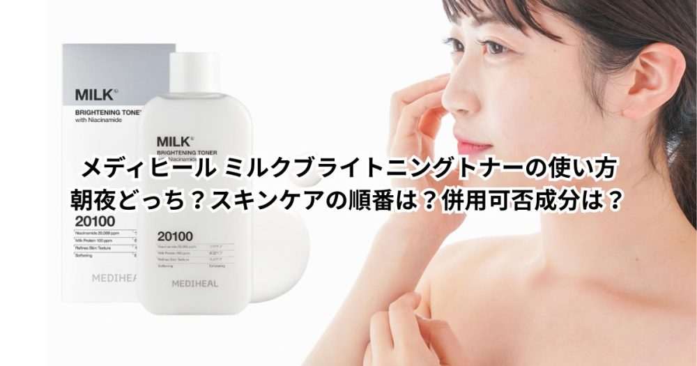 メディヒール ミルクブライトニングトナーの使い方｜朝夜どっち？スキンケアの順番は？併用可否成分は？