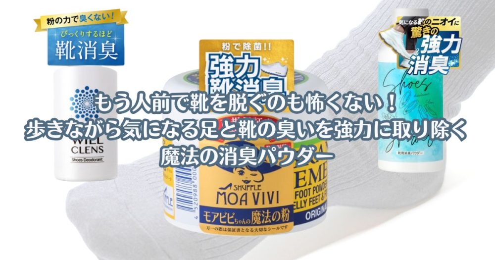 もう人前で靴を脱ぐのも怖くない！歩きながら気になる足と靴の臭いを強力に取り除く魔法の消臭パウダー